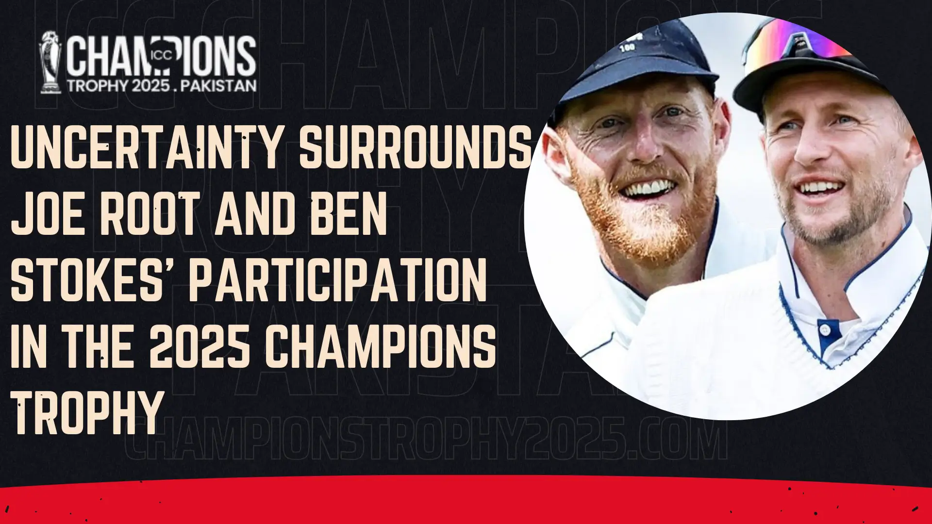 Uncertainty Surrounds Joe Root and Ben Stokes’ Participation in the 2025 Champions Trophy