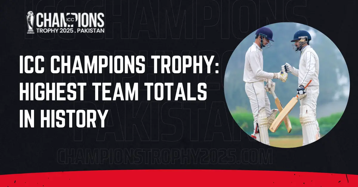 ICC Champions Trophy: Highest Team Totals in History