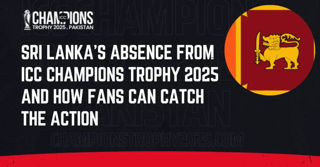 Sri Lanka's Absence from ICC Champions Trophy 2025 and How Fans Can Catch the Action