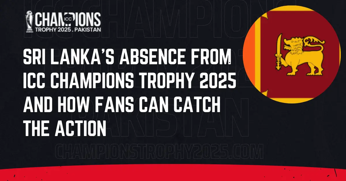 Sri Lanka's Absence from ICC Champions Trophy 2025 and How Fans Can Catch the Action